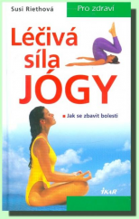 kniha Léčivá síla jógy jak se zbavit bolesti, Ikar 2003