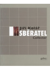kniha Jiří Kolář sběratel = Jiří Kolář collector : Veletržní palác 19. října 2001 - 3. února 2002, Gallery 2001