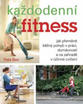 kniha Každodenní fitness jak přeměnit běžný pohyb v práci, domácnosti a na zahradě v účinné cvičení, Alpress 2008