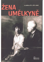 kniha Žena umělkyně na přelomu 19. a 20. století sborník příspěvků z mezinárodní konference ve Středočeském muzeu v Roztokách u Prahy ve dnech 11. a 12. října 2005, Středočeské muzeum 2005