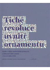 kniha Tiché revoluce uvnitř ornamentu studie z dějin uměleckého průmyslu a dekorativního umění v letech 1880-1930, VŠUP 2011