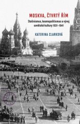 kniha Moskva, čtvrtý Řím Stalinismus, kosmopolitismus a vývoj sovětské kultury 1931-41, Academia 2016