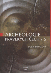 kniha Archeologie pravěkých Čech. 5, - Doba bronzová, Archeologický ústav AV ČR 2008