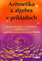 kniha Aritmetika a algebra v príkladoch zbierka úloh pre 6.-9. ročník ZŠ; príprava na SŠ; s prehľadom učiva ..., Didaktis 2025