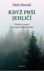 kniha Když prší jehličí Příběh o smrti a zrození jednoho lesa, Brána 2021