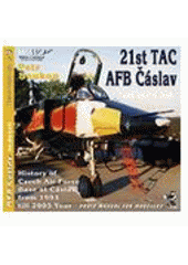 kniha 21st TAC AFB in detail history of Czech Air Force base at Čáslav from 1993 till 2005 year : photo manual for modelers, RAK 2005