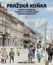 kniha Pražská koňka Počátky hromadné dopravy v hlavním městě Českého království, Pražské příběhy 2025