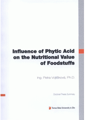 kniha Influence of phytic acid on the nutritional value of foodstuffs = Vliv kyseliny fytové na nutriční hodnotu potravin : doctoral thesis summary, Tomas Bata University in Zlín 2012