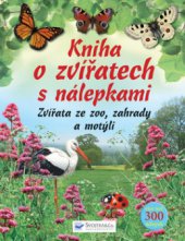 kniha Kniha o zvířatech s nálepkami zvířata ze zoo, ze zahrady a motýli : více než 300 nálepek, Svojtka & Co. 2009