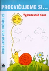 kniha Vyjmenovaná slova Procvičujeme si--český jazyk ve 3. ročníku ZŠ, Státní pedagogické nakladatelství 2004