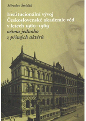 kniha Institucionální vývoj Československé akademie věd v letech 1960-1969 očima jednoho z přímých aktérů, Masarykův ústav a Archiv AV ČR 2011