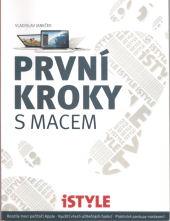 kniha První kroky s macem Rozdíly mezi počítači Apple, využití všech funkcí, praktické postupy nastavení, Jitka Janečková 2011