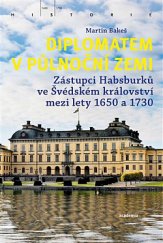 kniha Diplomatem v půlnoční zemi Zástupci Habsburků ve Švédském království mezi léty 1650 a 1730, Academia 2020