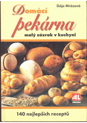 kniha Domácí pekárna malý zázrak v kuchyni : 140 nejlepších receptů, Alpress 2007