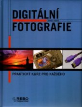 kniha Digitální fotografie praktický kurz pro každého, Rebo 2005