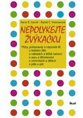 kniha Nepolykejte žvýkačku mýty, polopravdy a naprosté lži o lidském těle, o nákazách a léčbě nemocí, o sexu a těhotenství, o miminkách a dětech, o jídle a pití, Ikar 2011