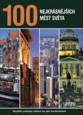 kniha 100 nejkrásnějších měst světa největší poklady lidstva na pěti kontinentech, Rebo 2006