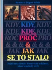 kniha Kdy, kde, proč & jak se to stalo [nejdramatičtější historické události, které změnily svět, Reader’s Digest 1997