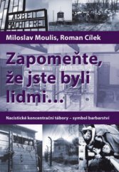 kniha Zapomeňte, že jste byli lidmi-- nacistické koncentrační tábory - symbol barbarství, Epocha 2012