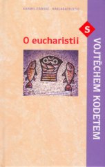 kniha O eucharistii s Vojtěchem Kodetem, Karmelitánské nakladatelství 2005