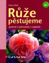 kniha Růže pěstujeme správně, jednoduše, úspěšně, Grada 2006