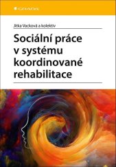 kniha Sociální práce v systému koordinované rehabilitace, Grada 2020