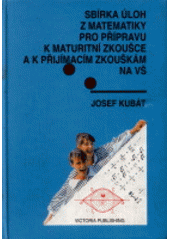 kniha Sbírka úloh z matematiky pro přípravu k maturitní zkoušce a k přijímacím zkouškám na vysoké školy, Victoria Publishing 1993