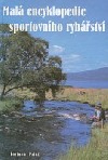 kniha Malá encyklopedie sportovního rybářství Ryby, rybářská výzbroj a výstroj, techniky rybolovu, Fortuna Libri 1995