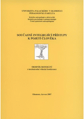 kniha Současné integrující přístupy k pojetí člověka sborník referátů z mezinárodní vědecké konference [konané ve dnech 19.-20. června 2007 na Pedagogické fakultě Univerzity Palackého v Olomouci, Baron 2007