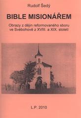 kniha Bible misionářem obrazy z dějin reformovaného sboru ve Svébohově z XVIII. a XIX. století, Československá církev evangelická 2010