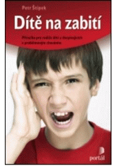 kniha Dítě na zabití příručka prorodiče dětí a dospívajících s problémovým chováním, Portál 2011