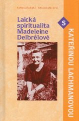 kniha Laická spiritualita Madeleine Delbrêlové s Kateřinou Lachmanovou, Karmelitánské nakladatelství 2004
