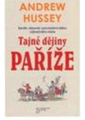 kniha Tajné dějiny Paříže [barvité, zábavné i provokativní dějiny výjimečného města], Beta-Dobrovský 2010