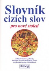 kniha Slovník cizích slov pro nové století základní měnové jednotky, abecední seznam chemických prvků, jazykovědné pojmy, 30 000 hesel, Dialog 2010