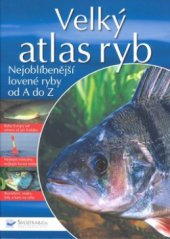 kniha Velký atlas ryb nejoblíbenější lovené ryby od A do Z, Svojtka & Co. 2008