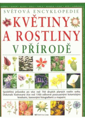 kniha Květiny a rostliny v přírodě spolehlivý průvodce po více než 750 druzích planých rostlin světa : dokonale ilustrovaný více než 1700 odborně posouzenými botanickými kresbami, barevnými fotografiemi a mapami, Fortuna Libri 2008