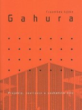 kniha František Lýdie Gahura 1891-1958 : projekty, realizace a sochařské dílo, Krajská galerie výtvarného umění 2006