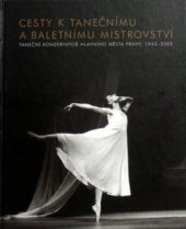 kniha Cesty k tanečnímu a baletnímu mistrovství Taneční konzervatoř hlavního města Prahy, 1945-2005, Knihy 555 2005