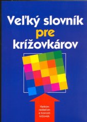 kniha Veľký slovník pre krížovkárov Všetkým riešíteľom a tvorcom krížoviek, Agentura Cesty 2005