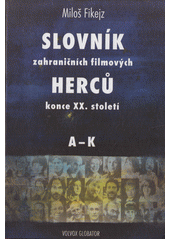 kniha Slovník zahraničních filmových herců konce XX.století 1. - A-K, Volvox Globator 2002