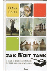 kniha Jak řídit tank a mnoho dalších užitečných tipů pro moderní gentlemany, Ikar 2011
