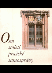 kniha Osm století pražské samosprávy výstava o vývoji pražské městské správy od 13. století do roku 2000, Glam-Gallasův palác 4. května - 6. července 2000 : průvodce výstavou, Scriptorium 2000