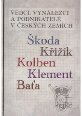 kniha Vědci, vynálezci a podnikatelé v Českých zemích 2. Škoda, Křižík, Kolben, Klement, Baťa, Jonathan Livingston 2017