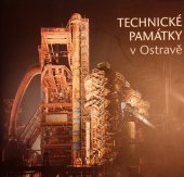 kniha Technické památky v Ostravě, Statutární město Ostrava ve spolupráci s vydavatelstvím Repronis 2007