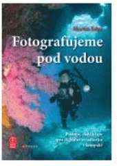 kniha Fotografujeme pod vodou [postupy, rady a tipy pro digitální zrcadlovku i kompakt], CPress 2008