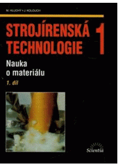 kniha Strojírenská technologie 1. 1. díl, - Nauka o materiálu, Scientia 2007