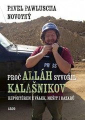 kniha Proč Alláh stvořil kalašnikov Reportérem z válek, mešit i bazarů, Argo 2023