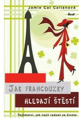 kniha Jak Francouzky hledají štěstí tajemství, jak najít radost ze života, Ikar 2012