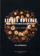 kniha Lidové obyčeje a jejich výtvarné komponenty tvary a symboly, Moravské zemské museum 2011