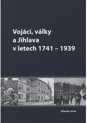 kniha Vojáci, války a Jihlava v letech 1741-1939, Statutární město Jihlava 2008